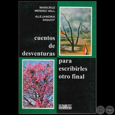 CUENTOS DE DESVENTURAS PARA ESCRIBIRLES OTRO FINAL - Autoras: MARICRUZ MNDEZ VALL / ALEJANDRA SIQUOT - Ao 2010